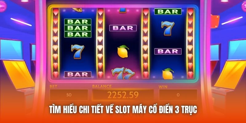 Tìm hiểu chi tiết về slot máy cổ điển 3 trục